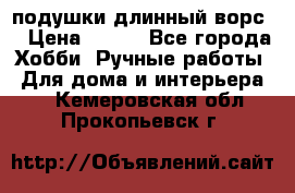 подушки длинный ворс  › Цена ­ 800 - Все города Хобби. Ручные работы » Для дома и интерьера   . Кемеровская обл.,Прокопьевск г.